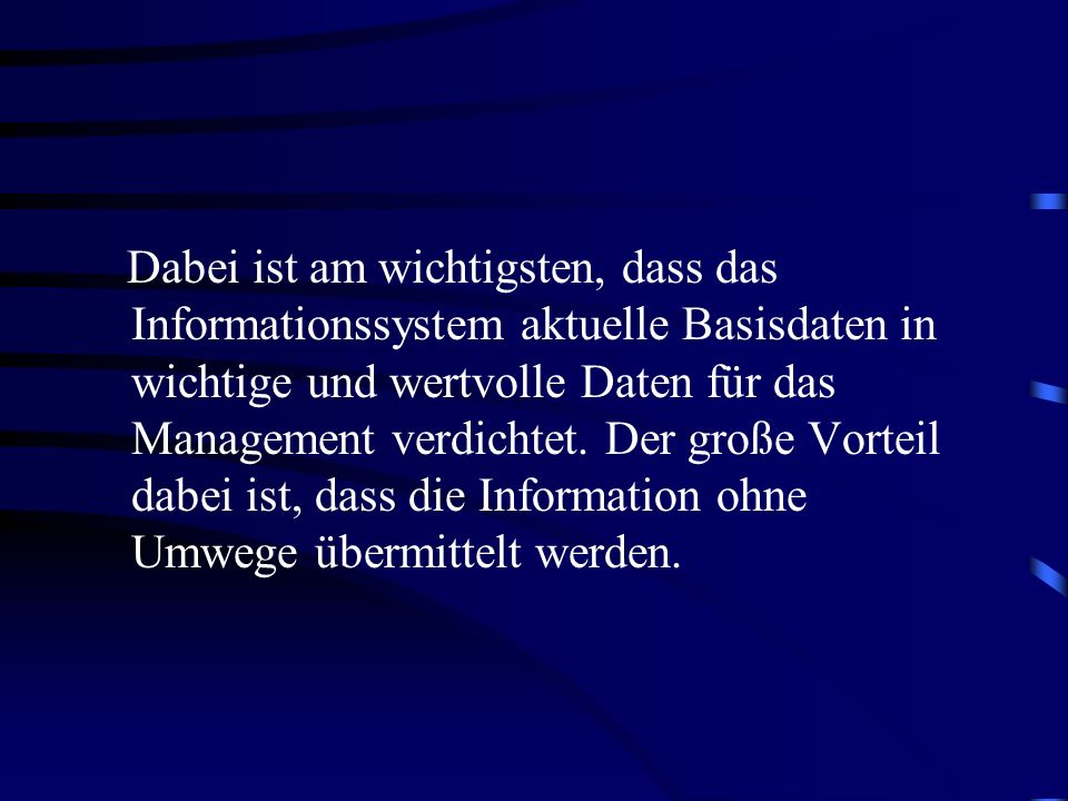 Dabei ist am wichtigsten, dass das Informationssystem aktuelle Basisdaten in wichtige und wertvolle Daten für das Management verdichtet.
