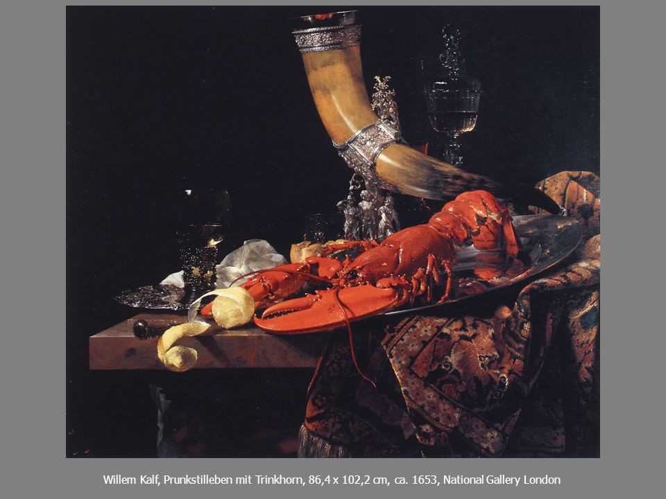 Etwa so... Willem Kalf, Prunkstilleben mit Trinkhorn, 86,4 x 102,2 cm, ca.