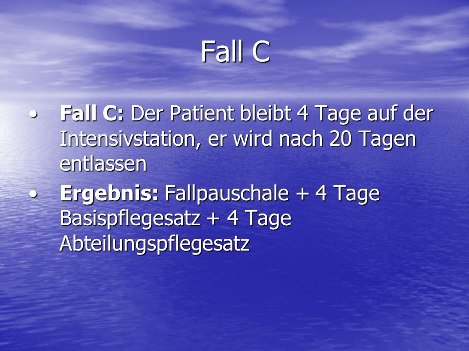 Fall C Fall C: Der Patient bleibt 4 Tage auf der Intensivstation, er wird nach 20 Tagen entlassen.