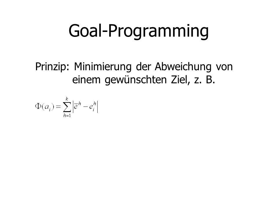 Goal-Programming Prinzip: Minimierung der Abweichung von einem gewünschten Ziel, z. B.