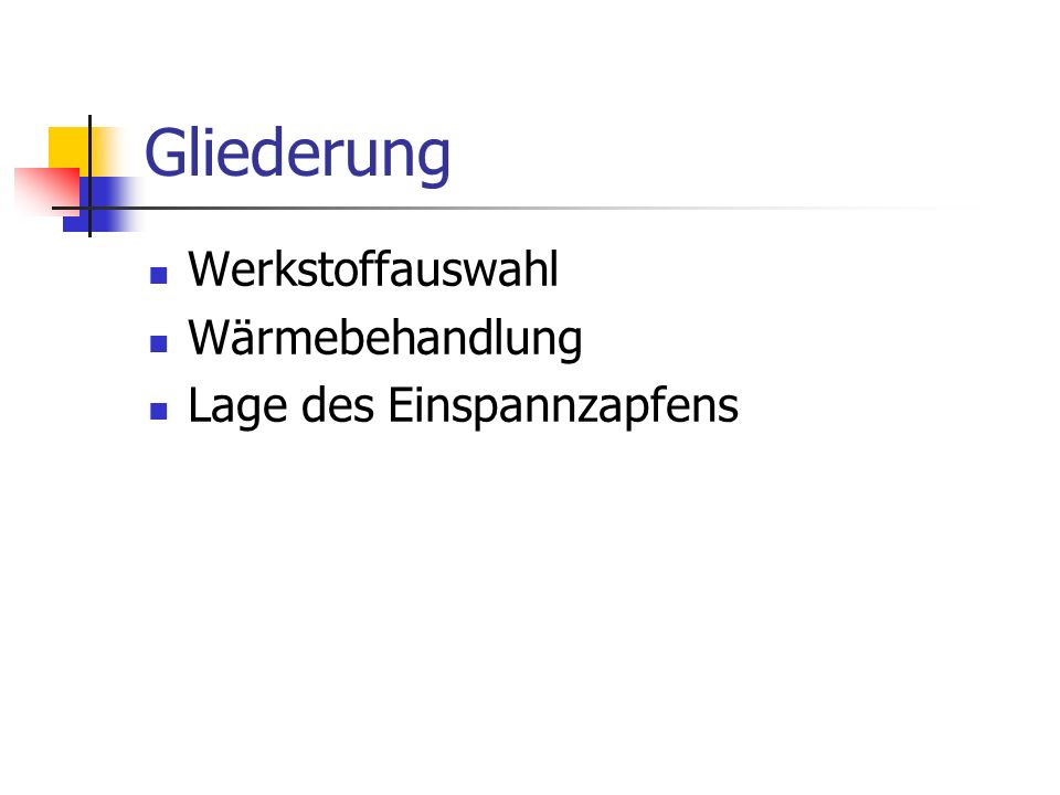 Gliederung Werkstoffauswahl Wärmebehandlung Lage des Einspannzapfens