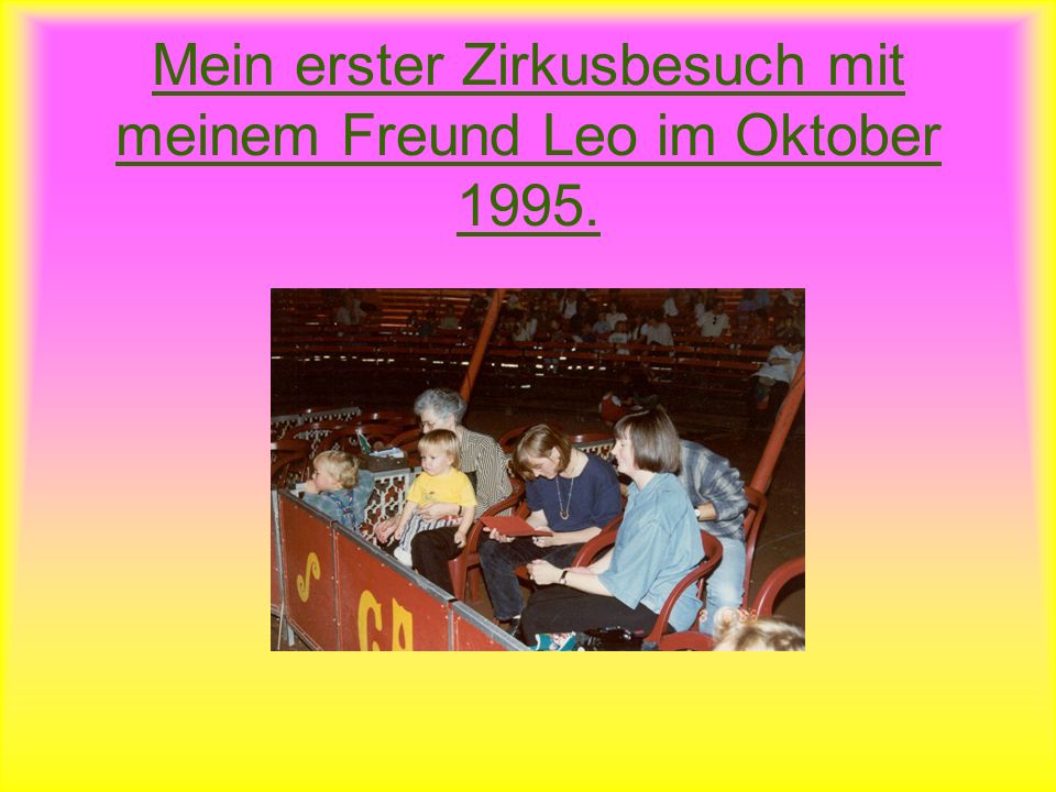 Mein erster Zirkusbesuch mit meinem Freund Leo im Oktober 1995.