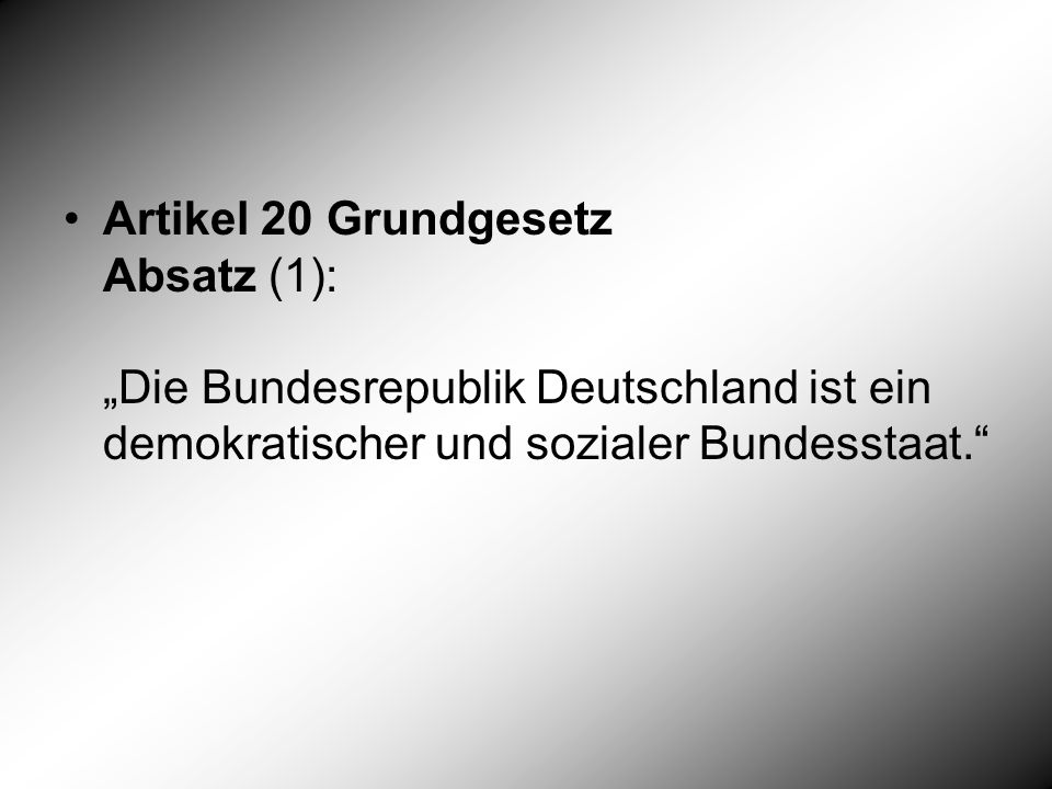 Artikel 20 Grundgesetz Absatz (1): „Die Bundesrepublik Deutschland ist ein demokratischer und sozialer Bundesstaat.