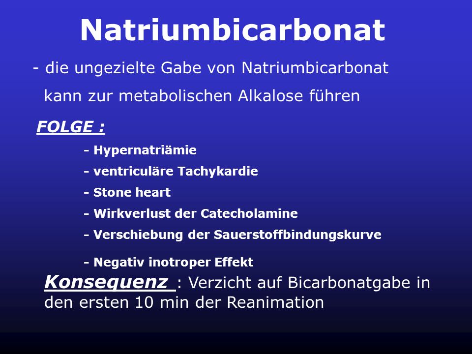 Natriumbicarbonat - die ungezielte Gabe von Natriumbicarbonat. kann zur metabolischen Alkalose führen.