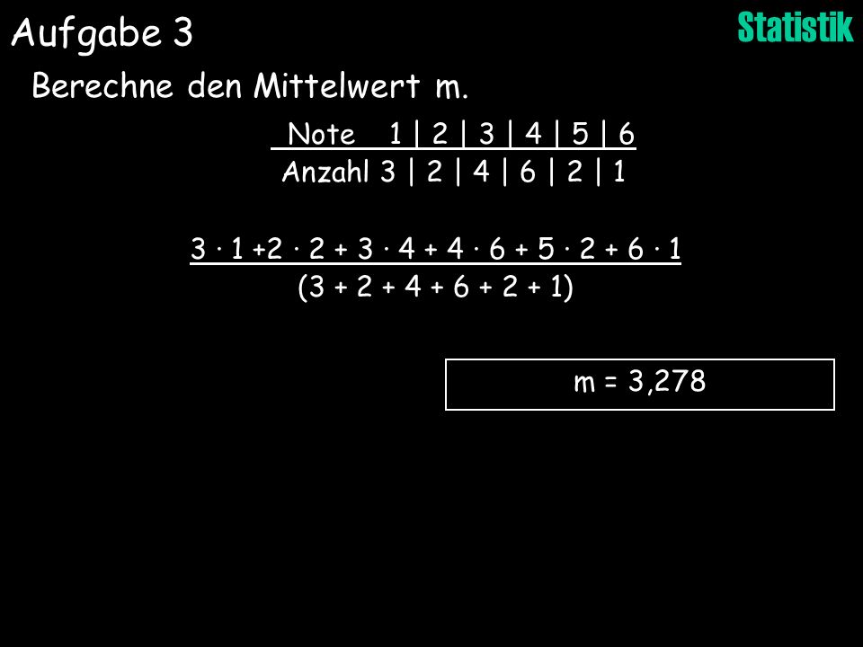 Aufgabe 3 Berechne den Mittelwert m. Note 1 | 2 | 3 | 4 | 5 | 6