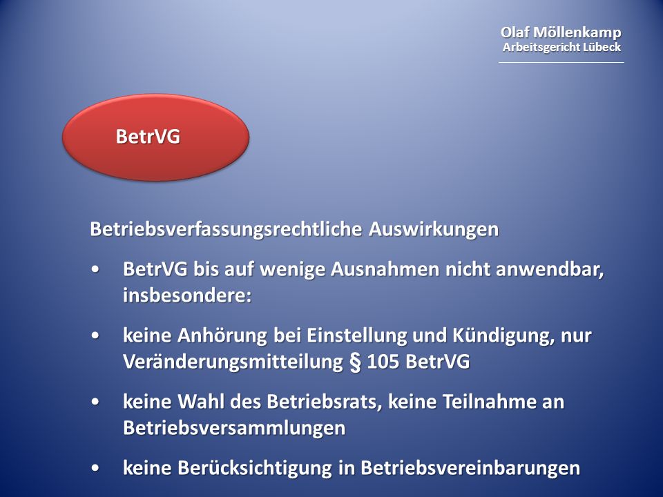 BetrVG Betriebsverfassungsrechtliche Auswirkungen. BetrVG bis auf wenige Ausnahmen nicht anwendbar, insbesondere: