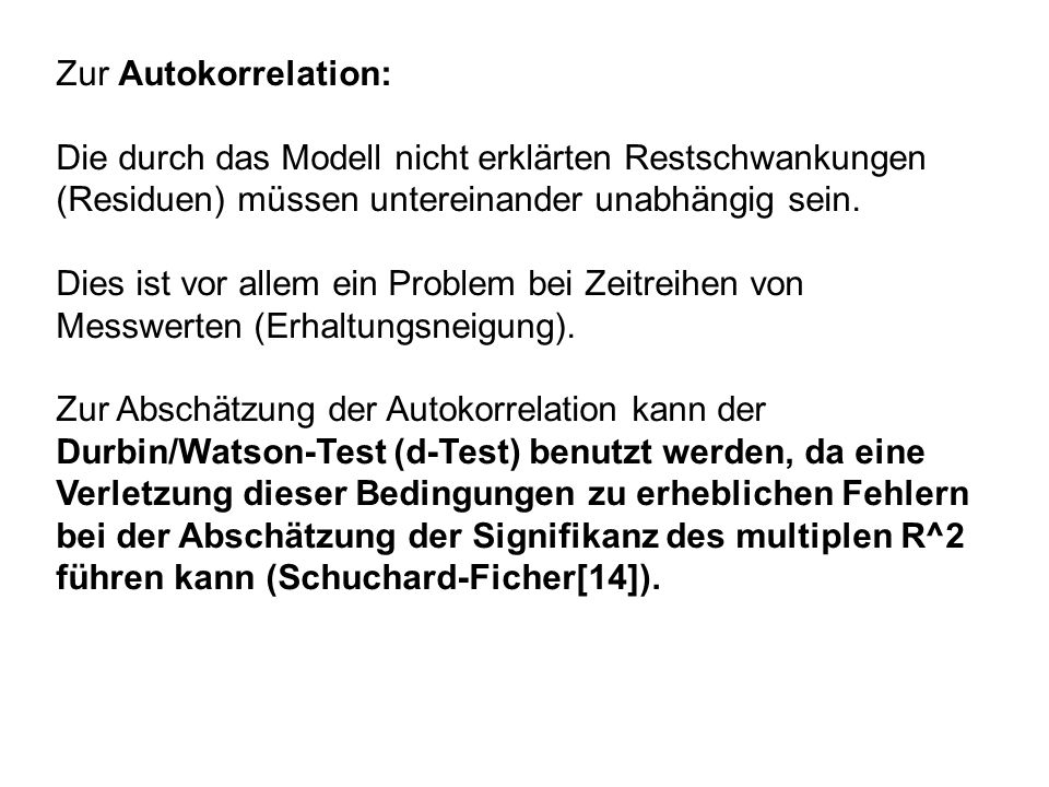 Zur Autokorrelation: Die durch das Modell nicht erklärten Restschwankungen (Residuen) müssen untereinander unabhängig sein.