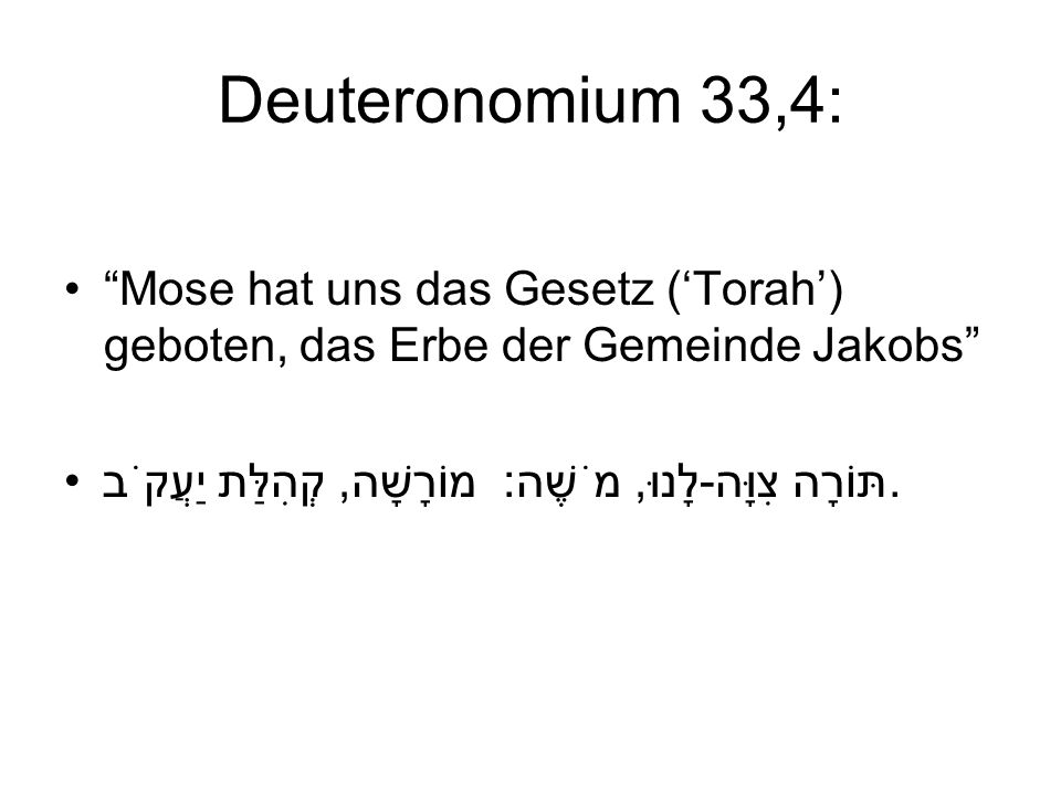 Deuteronomium 33,4: Mose hat uns das Gesetz (‘Torah’) geboten, das Erbe der Gemeinde Jakobs