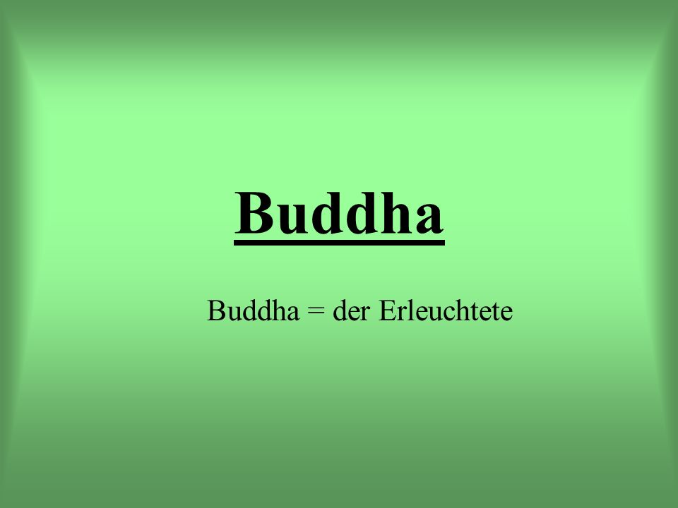 Buddha Buddha = der Erleuchtete