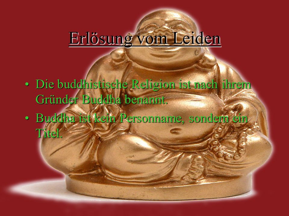 Erlösung vom Leiden Die buddhistische Religion ist nach ihrem Gründer Buddha benannt.