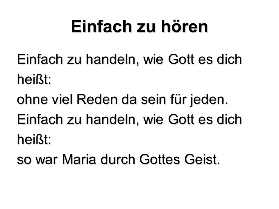 Einfach zu hören Einfach zu handeln, wie Gott es dich heißt: ohne viel Reden da sein für jeden.