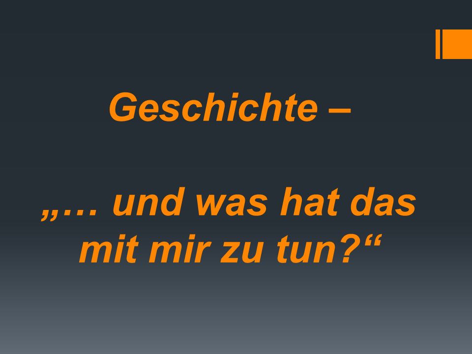Geschichte – „… und was hat das mit mir zu tun