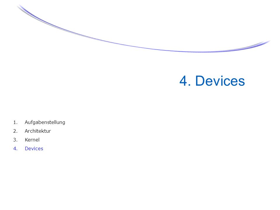 1. Aufgabenstellung 2. Architektur 3. Kernel 4. Devices 4. Devices 24