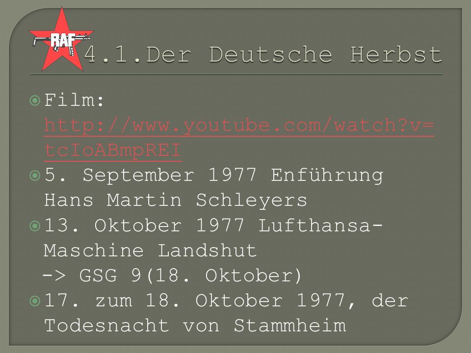 4.1.Der Deutsche Herbst Film:   v=tcIoABmpREI. 5. September 1977 Enführung Hans Martin Schleyers.