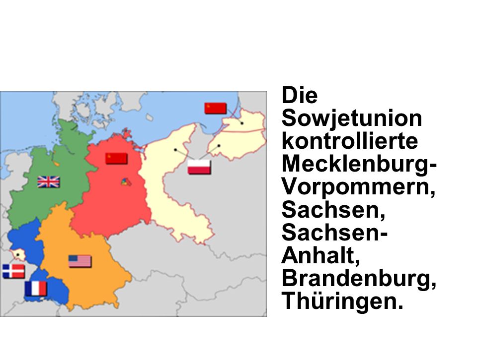Die Sowjetunion kontrollierte Mecklenburg-Vorpommern, Sachsen, Sachsen-Anhalt, Brandenburg, Thüringen.