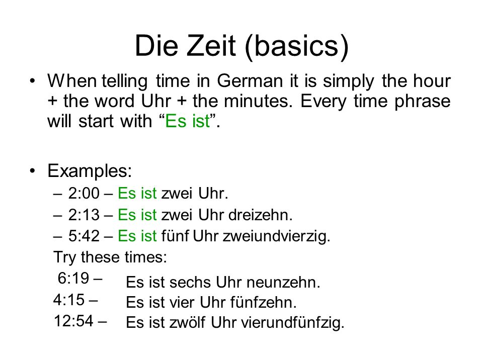 Die Zeit (basics) When telling time in German it is simply the hour + the word Uhr + the minutes. Every time phrase will start with Es ist .