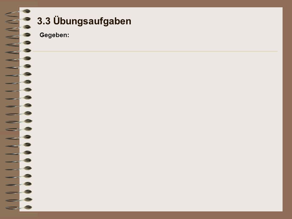 3.3 Übungsaufgaben Gegeben: