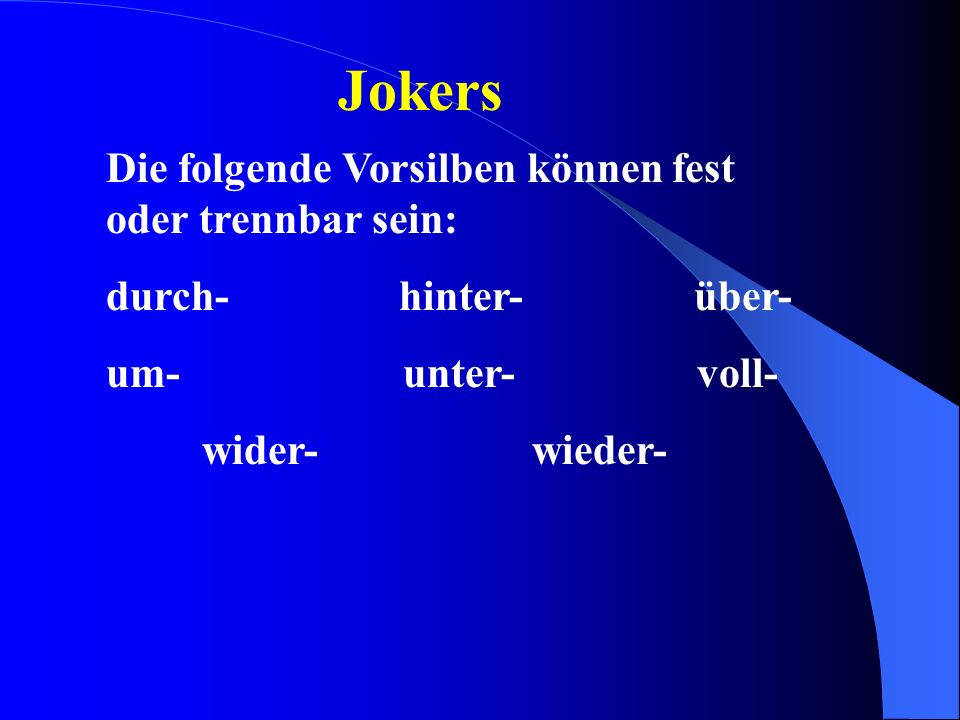 Jokers Die folgende Vorsilben können fest oder trennbar sein:
