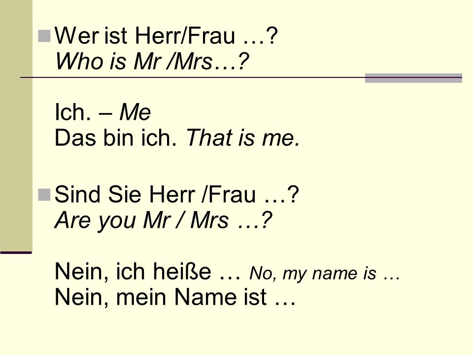 Wer ist Herr/Frau … Who is Mr /Mrs… Ich. – Me Das bin ich. That is me.