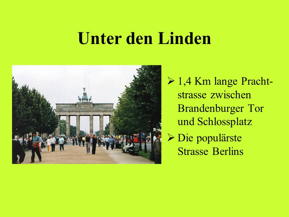 Unter den Linden 1,4 Km lange Pracht-strasse zwischen Brandenburger Tor und Schlossplatz.
