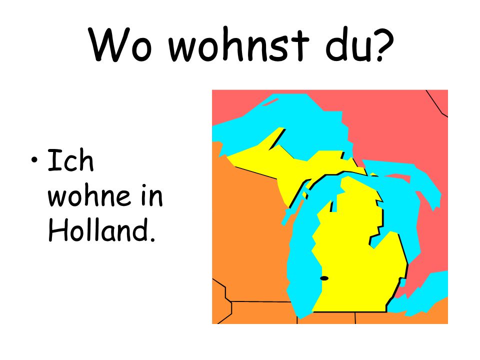 Wo wohnst du Ich wohne in Holland.