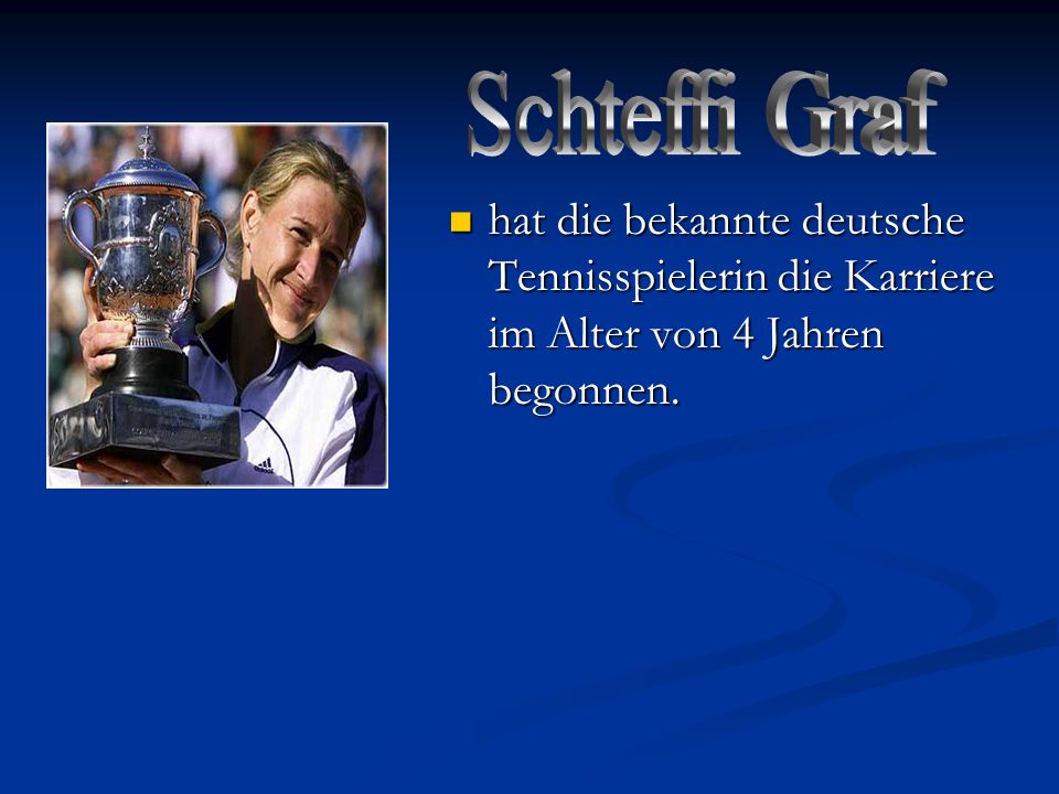 Schteffi Graf hat die bekannte deutsche Tennisspielerin die Karriere im Alter von 4 Jahren begonnen.
