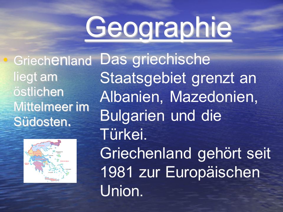 Geographie Griechenland liegt am östlichen Mittelmeer im Südosten.
