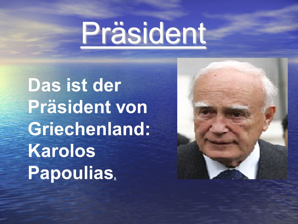 Präsident Das ist der Präsident von Griechenland: Karolos Papoulias.