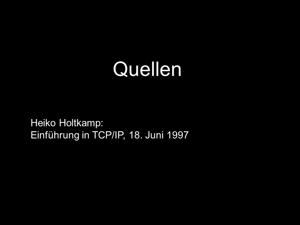 Quellen Heiko Holtkamp: Einführung in TCP/IP, 18. Juni 1997