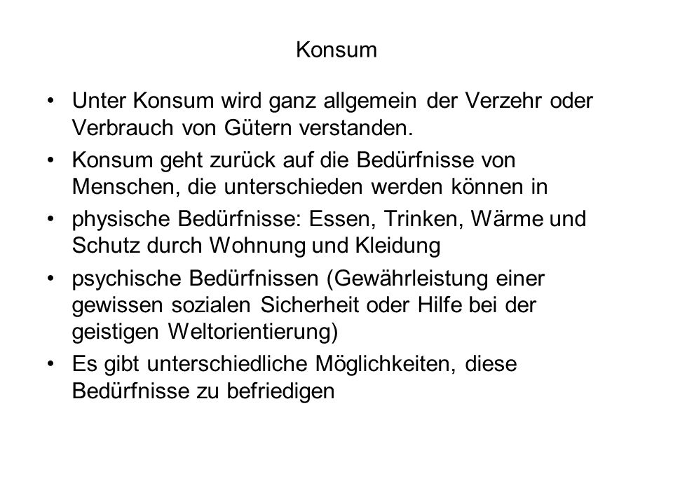 Konsum Unter Konsum wird ganz allgemein der Verzehr oder Verbrauch von Gütern verstanden.