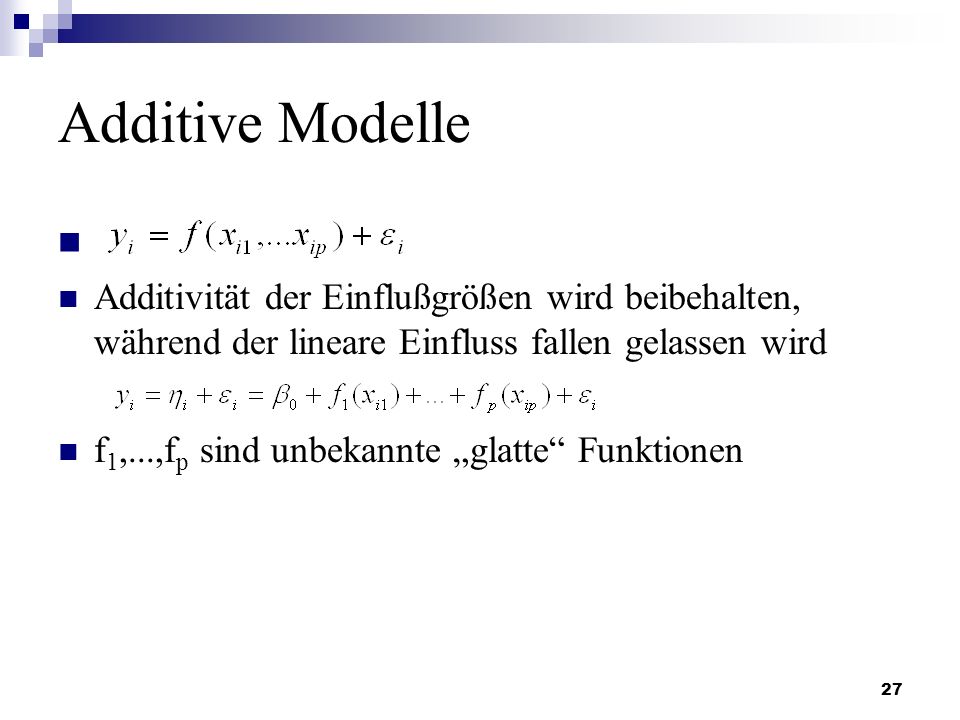 Additive Modelle Additivität der Einflußgrößen wird beibehalten, während der lineare Einfluss fallen gelassen wird.