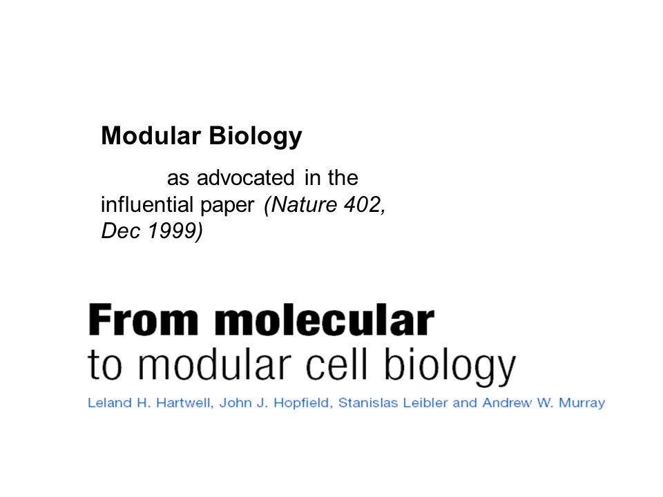 Modular Biology as advocated in the influential paper (Nature 402, Dec 1999)