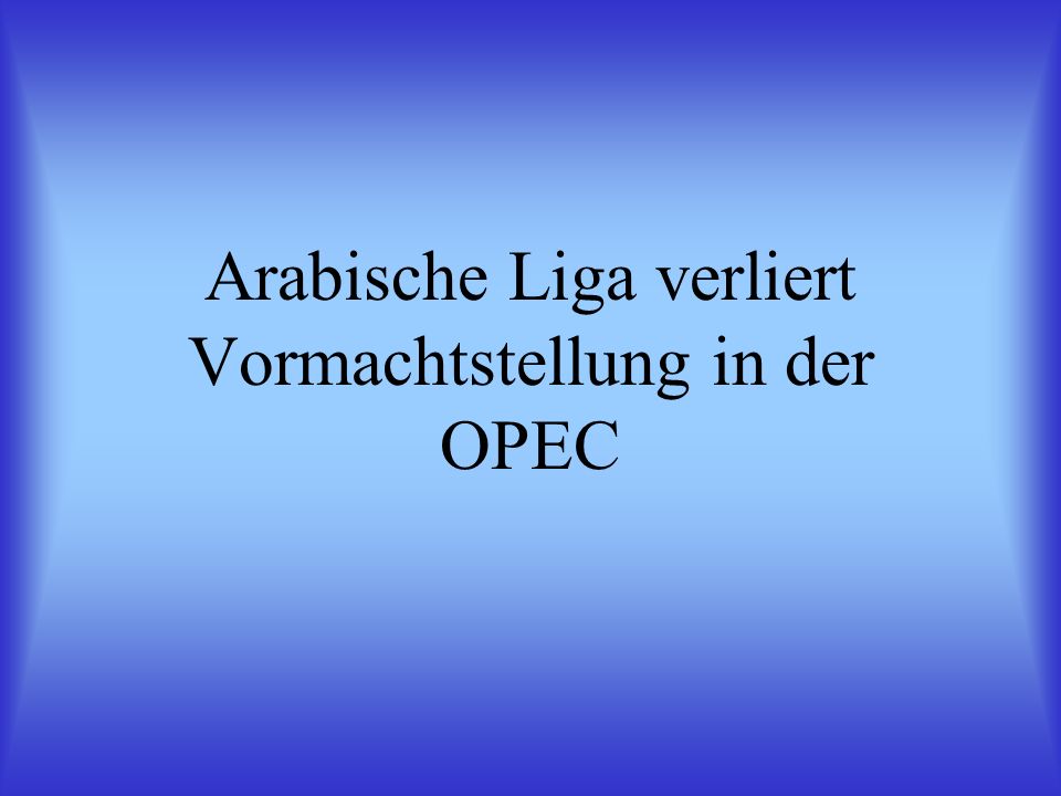 Arabische Liga verliert Vormachtstellung in der OPEC