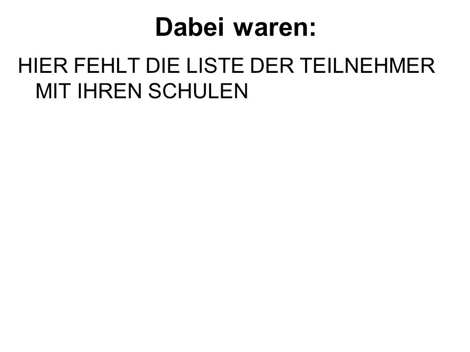 Dabei waren: HIER FEHLT DIE LISTE DER TEILNEHMER MIT IHREN SCHULEN