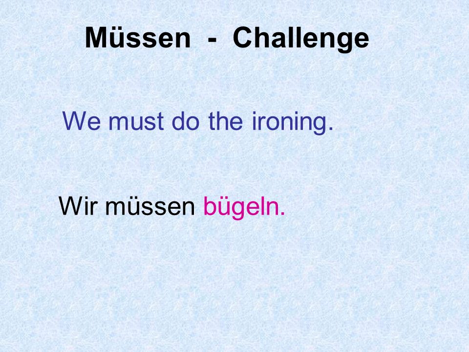 Müssen - Challenge We must do the ironing. Wir müssen bügeln.