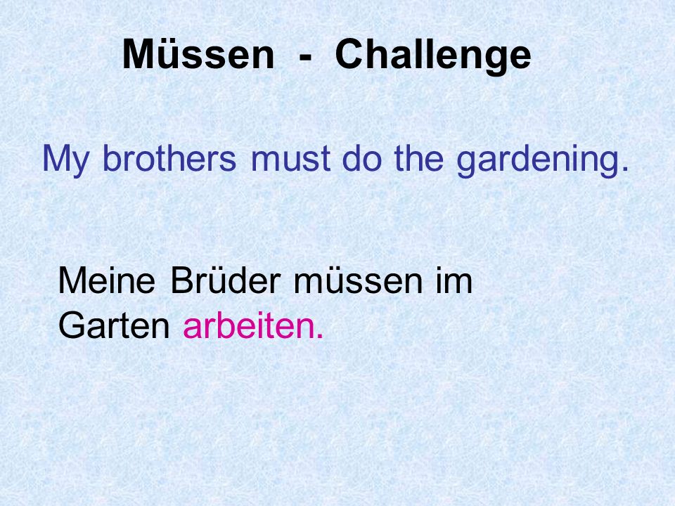 Müssen - Challenge My brothers must do the gardening.