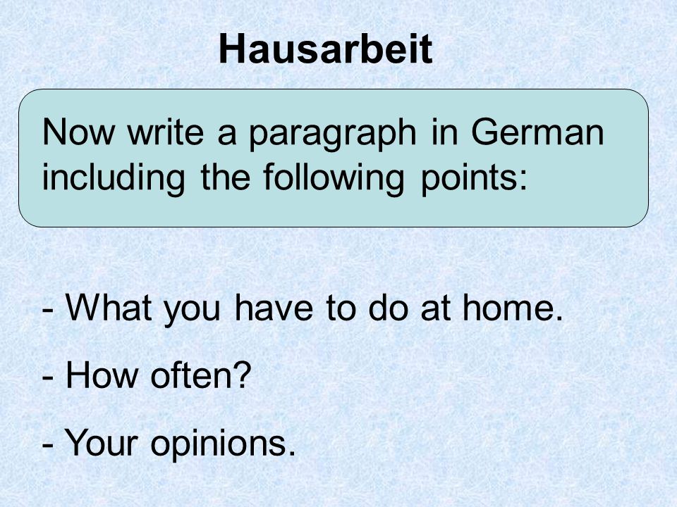 Hausarbeit Now write a paragraph in German including the following points: - What you have to do at home.