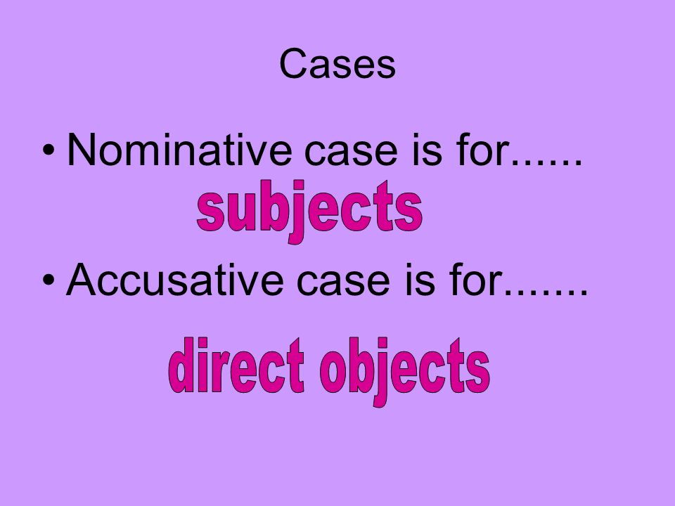 Nominative case is for Accusative case is for Cases