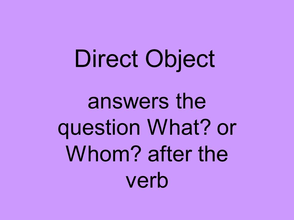 answers the question What or Whom after the verb