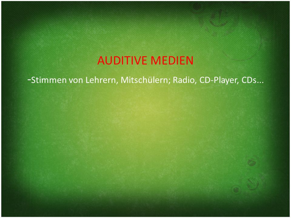 AUDITIVE MEDIEN -Stimmen von Lehrern, Mitschülern; Radio, CD-Player, CDs...