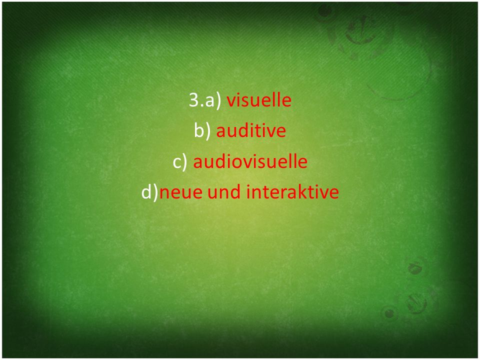 3.a) visuelle b) auditive c) audiovisuelle d)neue und interaktive