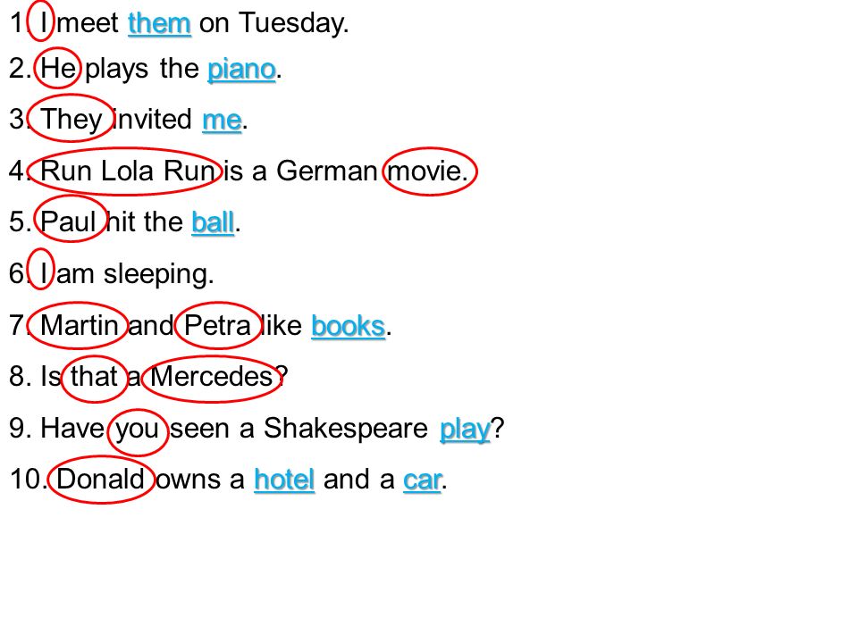 1. I meet them on Tuesday. 2. He plays the piano. 3. They invited me. 4. Run Lola Run is a German movie.