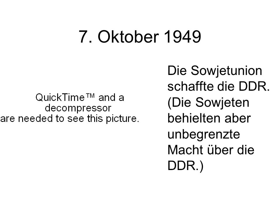 7. Oktober 1949 Die Sowjetunion schaffte die DDR.