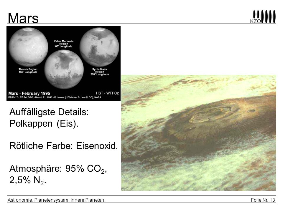Mars Auffälligste Details: Polkappen (Eis). Rötliche Farbe: Eisenoxid. Atmosphäre: 95% CO2, 2,5% N2.