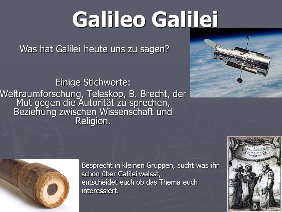 Galileo Galilei Was hat Galilei heute uns zu sagen Einige Stichworte: