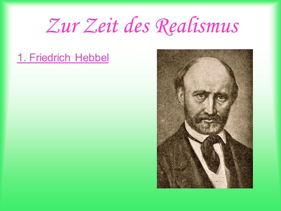 Zur Zeit des Realismus 1. Friedrich Hebbel