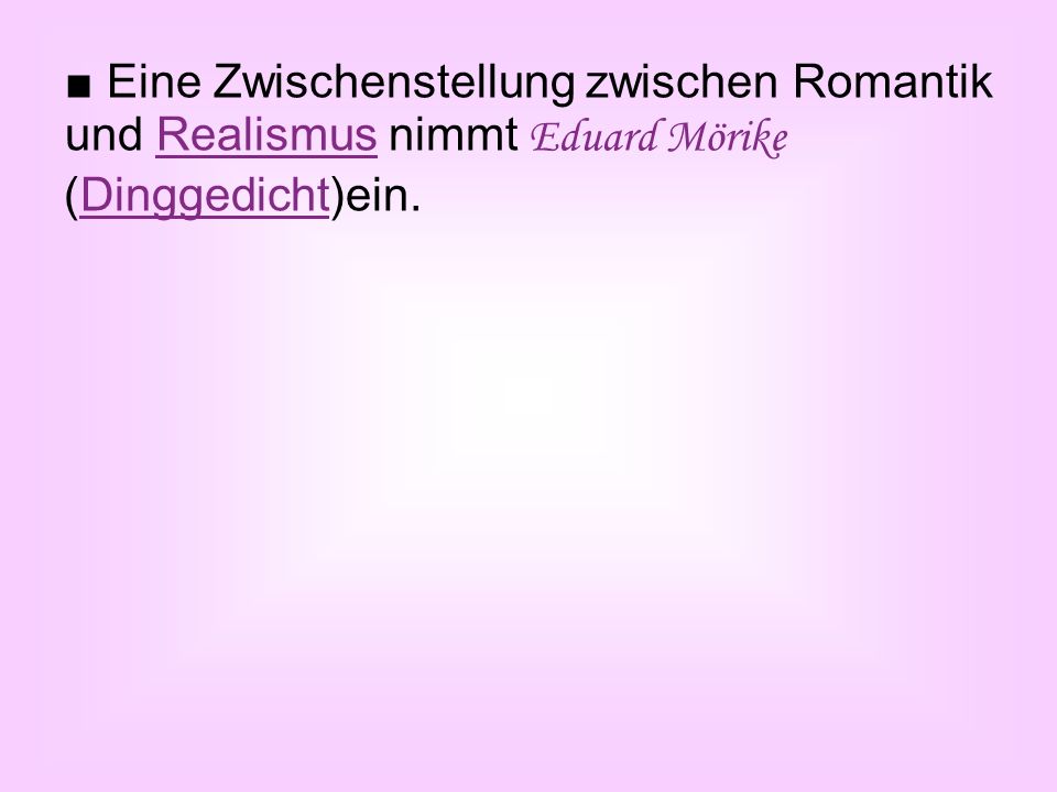 ■ Eine Zwischenstellung zwischen Romantik und Realismus nimmt Eduard Mörike ein.(Dinggedicht)