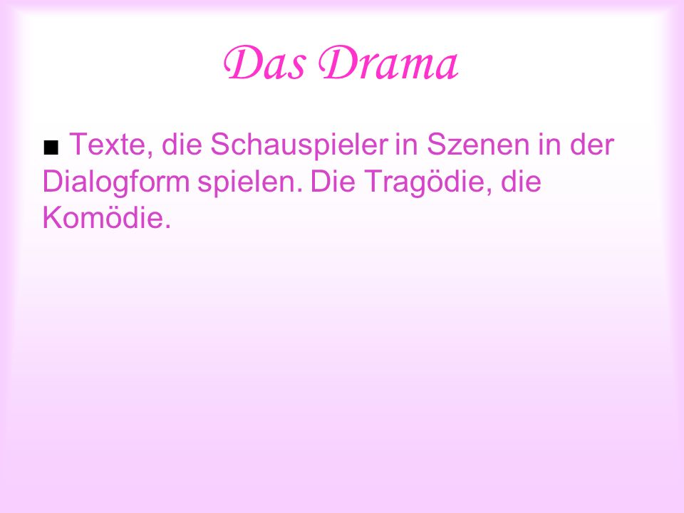 Das Drama ■ Texte, die Schauspieler in Szenen in der Dialogform spielen. Die Tragödie, die Komödie.
