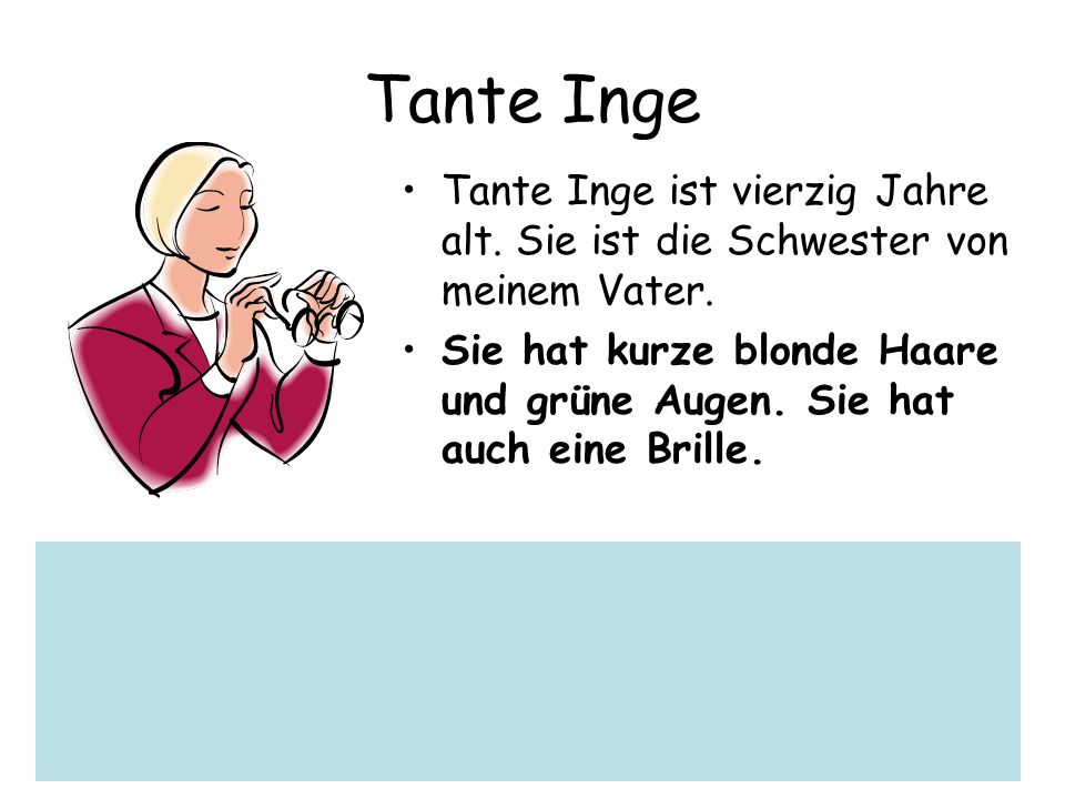 Tante Inge Tante Inge ist vierzig Jahre alt. Sie ist die Schwester von meinem Vater.