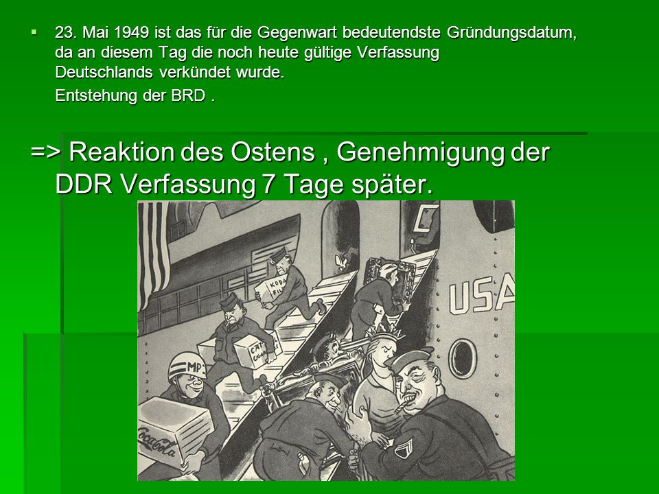23. Mai 1949 ist das für die Gegenwart bedeutendste Gründungsdatum, da an diesem Tag die noch heute gültige Verfassung Deutschlands verkündet wurde.